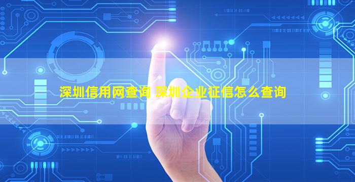 深圳信用网查询 深圳企业征信怎么查询